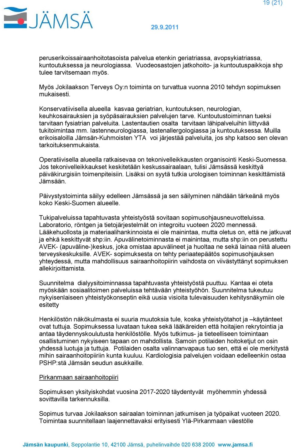 Konservatiivisella alueella kasvaa geriatrian, kuntoutuksen, neurologian, keuhkosairauksien ja syöpäsairauksien palvelujen tarve. Kuntoutustoiminnan tueksi tarvitaan fysiatrian palveluita.