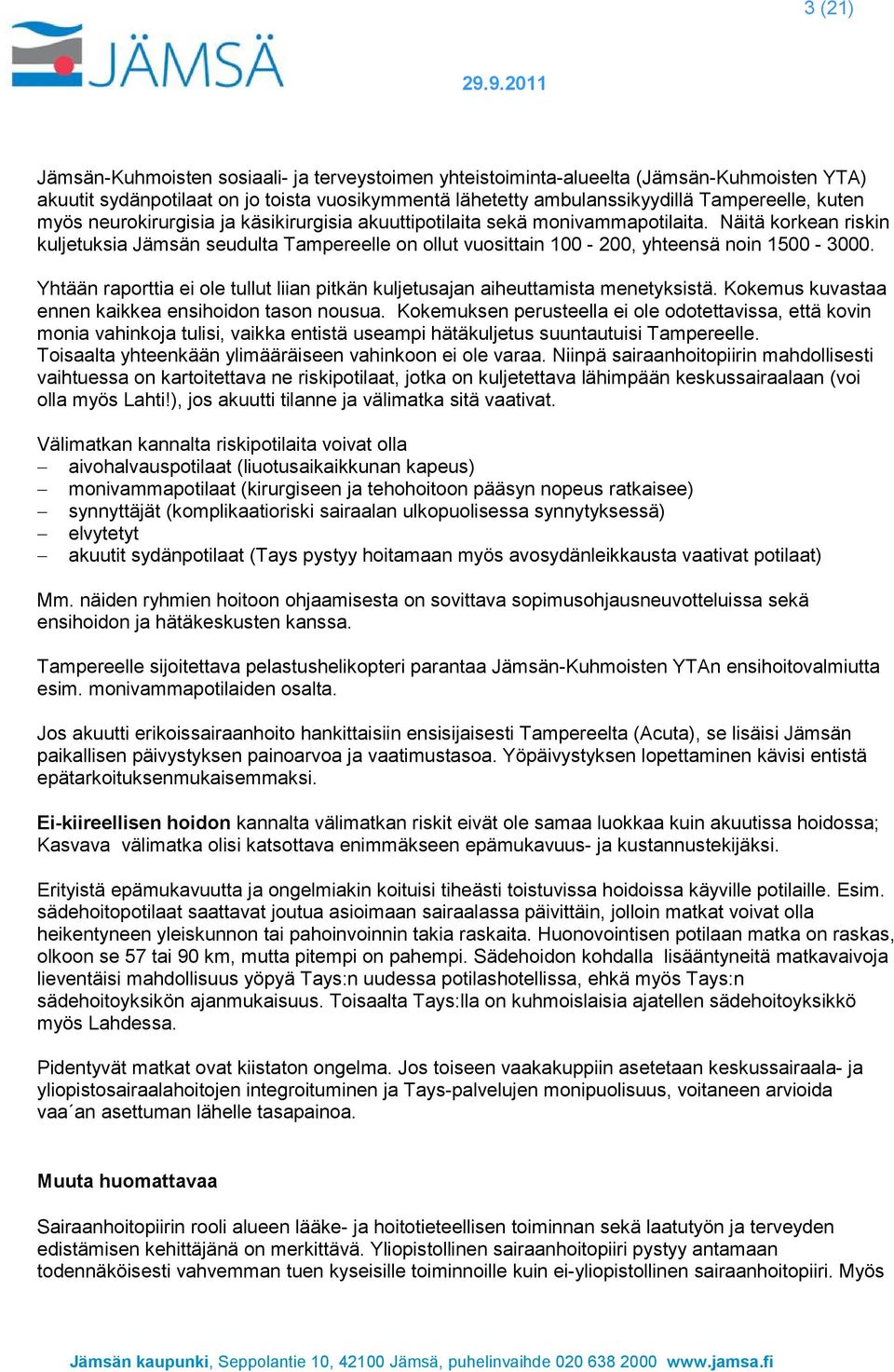 Yhtään raporttia ei ole tullut liian pitkän kuljetusajan aiheuttamista menetyksistä. Kokemus kuvastaa ennen kaikkea ensihoidon tason nousua.