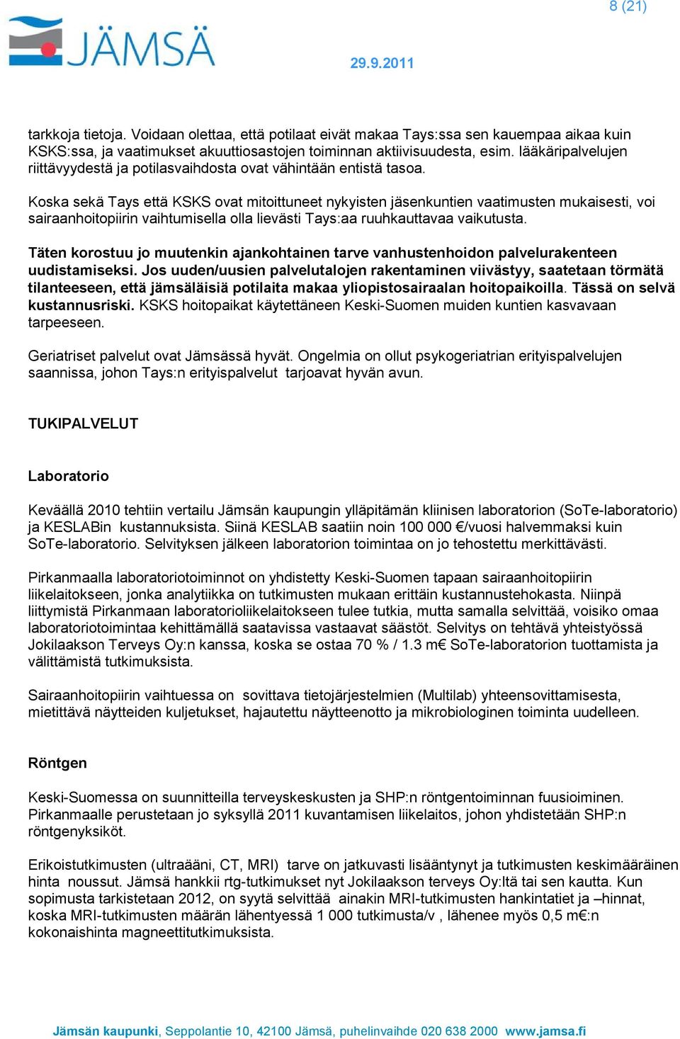 Koska sekä Tays että KSKS ovat mitoittuneet nykyisten jäsenkuntien vaatimusten mukaisesti, voi sairaanhoitopiirin vaihtumisella olla lievästi Tays:aa ruuhkauttavaa vaikutusta.