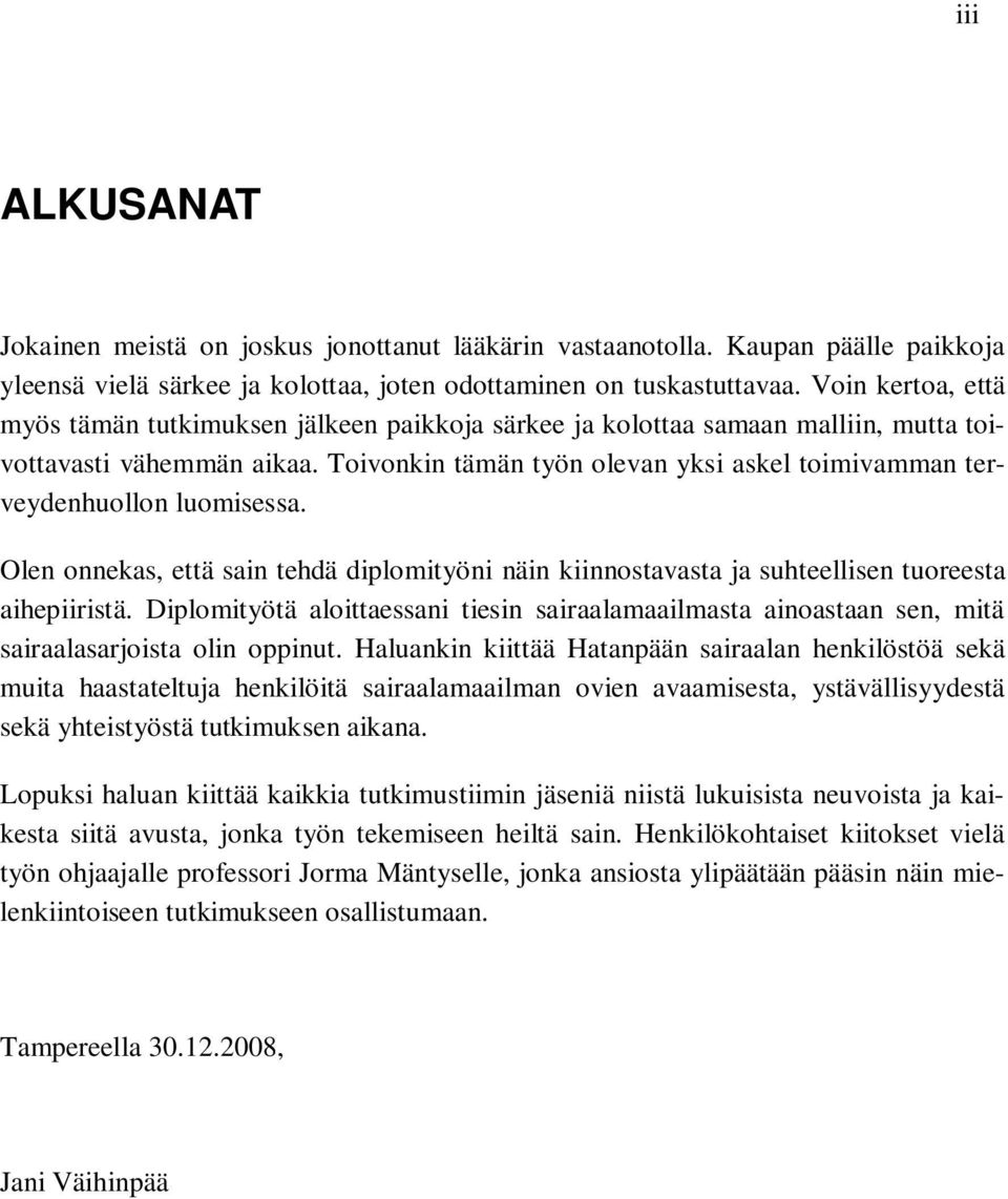 Toivonkin tämän työn olevan yksi askel toimivamman terveydenhuollon luomisessa. Olen onnekas, että sain tehdä diplomityöni näin kiinnostavasta ja suhteellisen tuoreesta aihepiiristä.