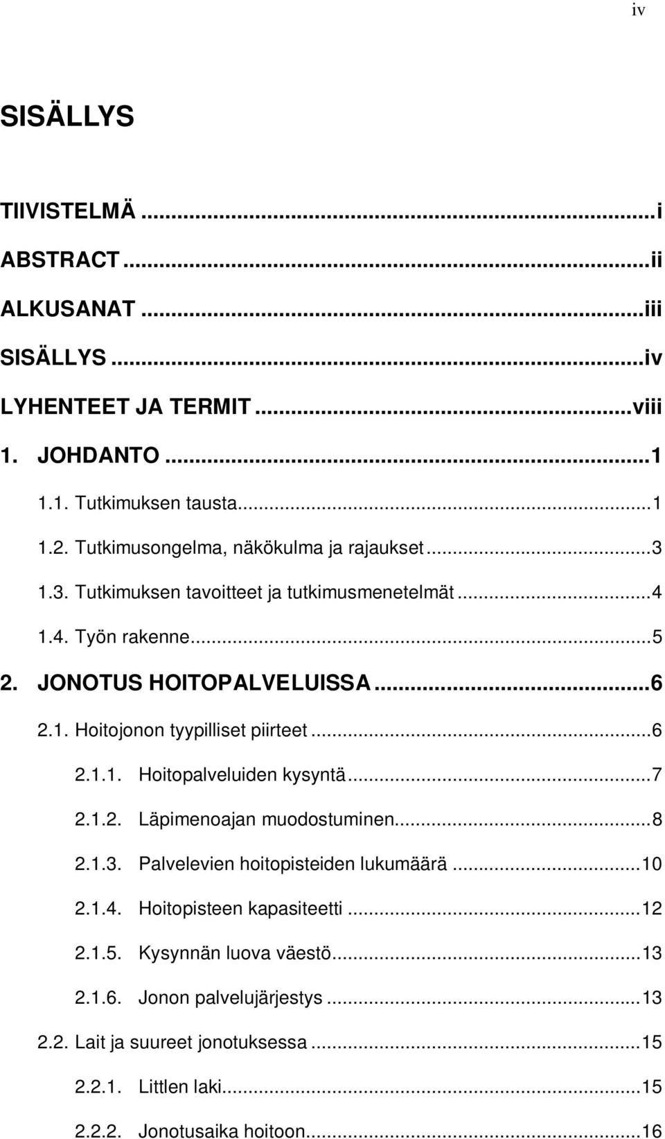 .. 6 2.1.1. Hoitopalveluiden kysyntä... 7 2.1.2. Läpimenoajan muodostuminen... 8 2.1.3. Palvelevien hoitopisteiden lukumäärä... 10 2.1.4. Hoitopisteen kapasiteetti... 12 2.