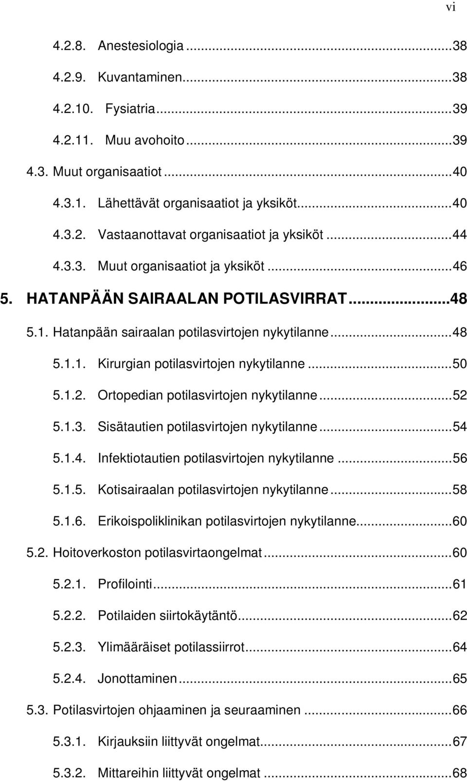 .. 50 5.1.2. Ortopedian potilasvirtojen nykytilanne... 52 5.1.3. Sisätautien potilasvirtojen nykytilanne... 54 5.1.4. Infektiotautien potilasvirtojen nykytilanne... 56 5.1.5. Kotisairaalan potilasvirtojen nykytilanne.