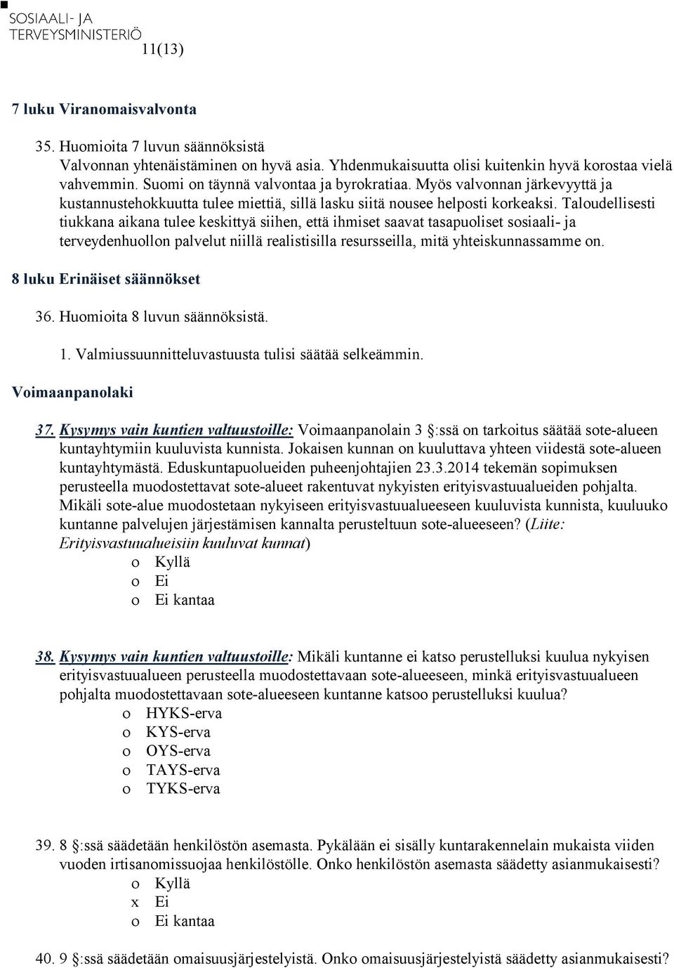 Taloudellisesti tiukkana aikana tulee keskittyä siihen, että ihmiset saavat tasapuoliset sosiaali- ja terveydenhuollon palvelut niillä realistisilla resursseilla, mitä yhteiskunnassamme on.