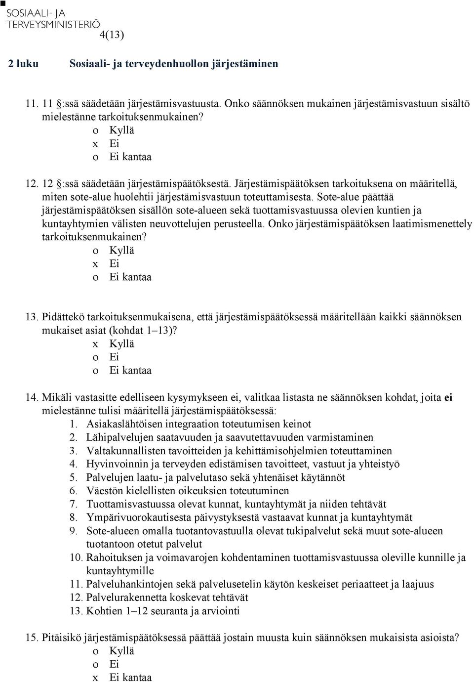 Sote-alue päättää järjestämispäätöksen sisällön sote-alueen sekä tuottamisvastuussa olevien kuntien ja kuntayhtymien välisten neuvottelujen perusteella.