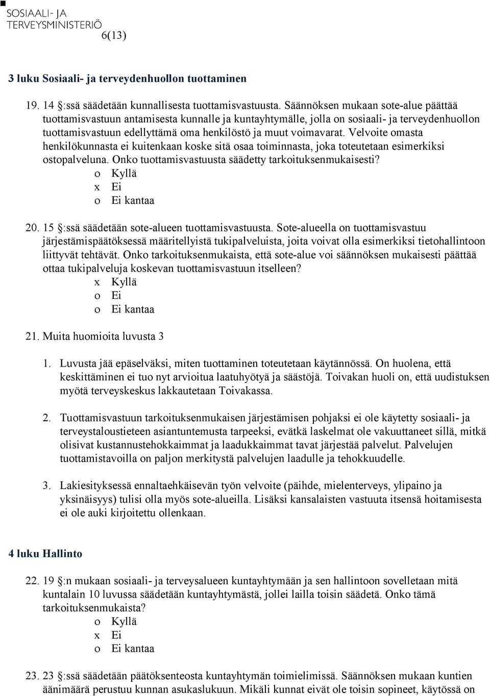 Velvoite omasta henkilökunnasta ei kuitenkaan koske sitä osaa toiminnasta, joka toteutetaan esimerkiksi ostopalveluna. Onko tuottamisvastuusta säädetty tarkoituksenmukaisesti? 20.