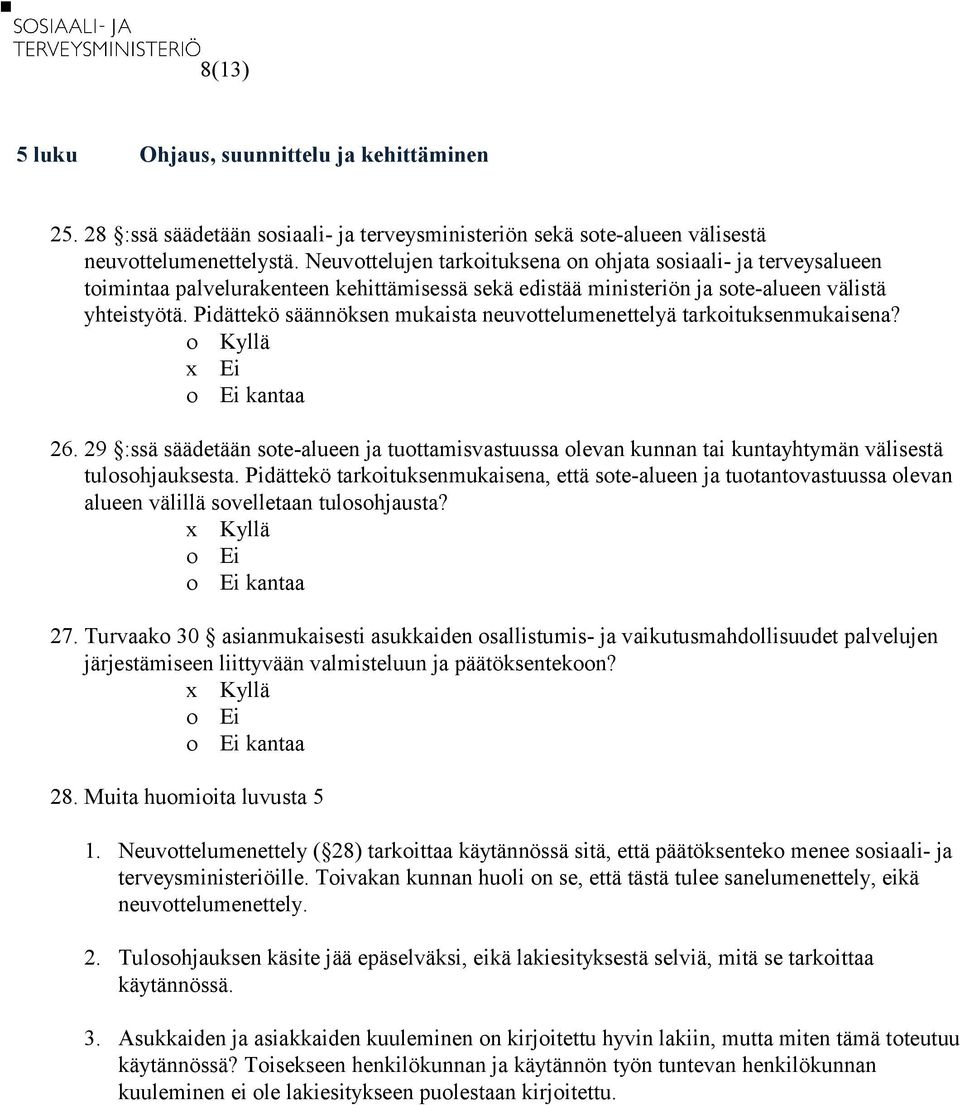 Pidättekö säännöksen mukaista neuvottelumenettelyä tarkoituksenmukaisena? 26. 29 :ssä säädetään sote-alueen ja tuottamisvastuussa olevan kunnan tai kuntayhtymän välisestä tulosohjauksesta.