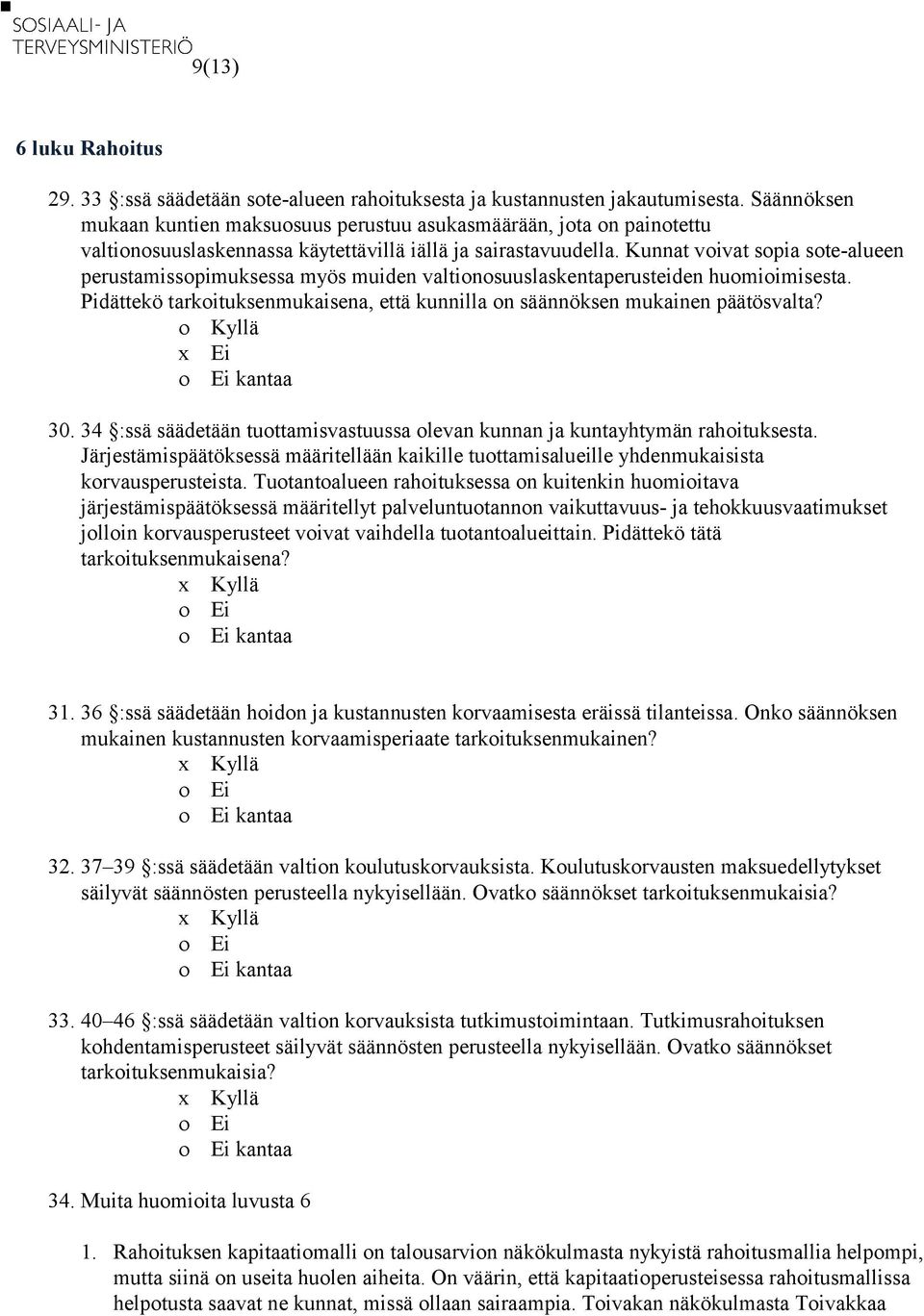 Kunnat voivat sopia sote-alueen perustamissopimuksessa myös muiden valtionosuuslaskentaperusteiden huomioimisesta. Pidättekö tarkoituksenmukaisena, että kunnilla on säännöksen mukainen päätösvalta?