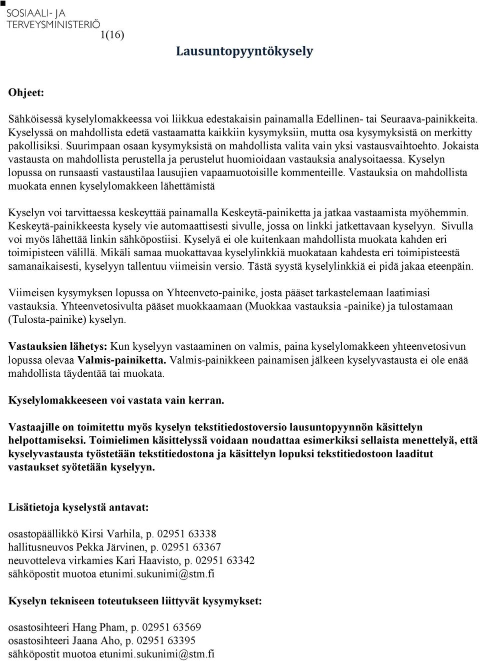 Jokaista vastausta on mahdollista perustella ja perustelut huomioidaan vastauksia analysoitaessa. Kyselyn lopussa on runsaasti vastaustilaa lausujien vapaamuotoisille kommenteille.