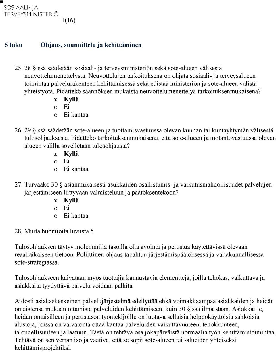 Pidättekö säännöksen mukaista neuvottelumenettelyä tarkoituksenmukaisena? 26. 29 :ssä säädetään sote-alueen ja tuottamisvastuussa olevan kunnan tai kuntayhtymän välisestä tulosohjauksesta.