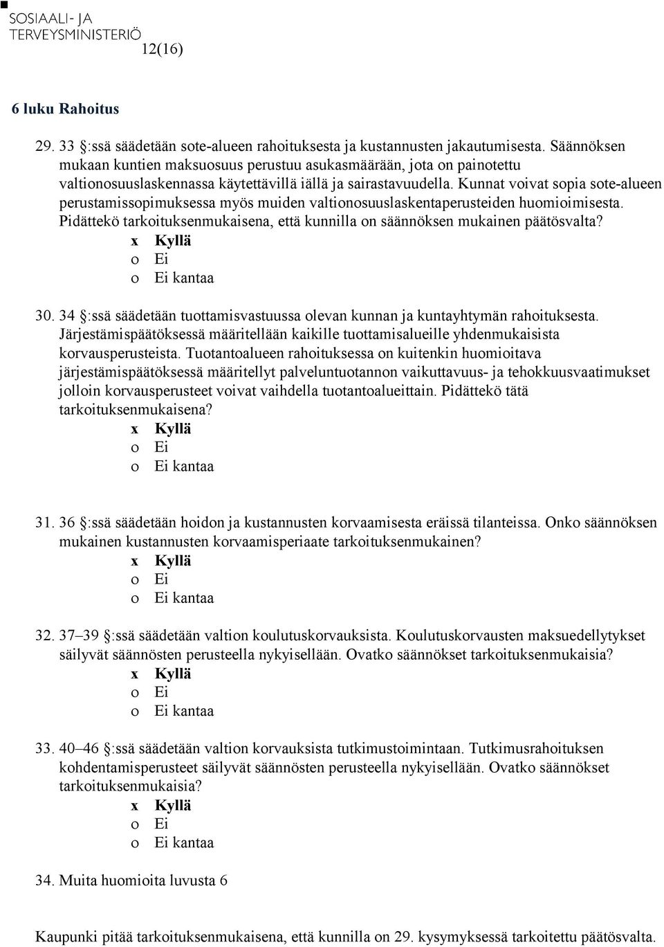 Kunnat voivat sopia sote-alueen perustamissopimuksessa myös muiden valtionosuuslaskentaperusteiden huomioimisesta. Pidättekö tarkoituksenmukaisena, että kunnilla on säännöksen mukainen päätösvalta?