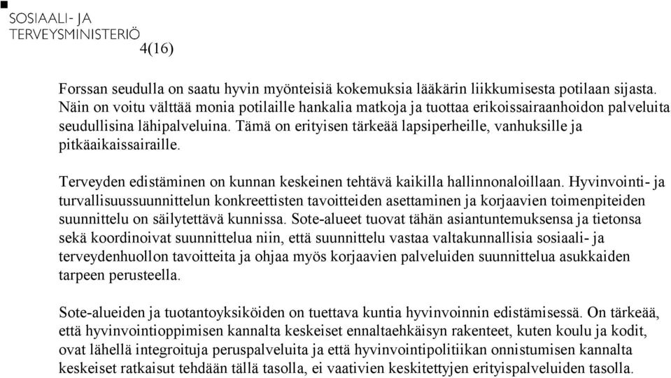 Tämä on erityisen tärkeää lapsiperheille, vanhuksille ja pitkäaikaissairaille. Terveyden edistäminen on kunnan keskeinen tehtävä kaikilla hallinnonaloillaan.