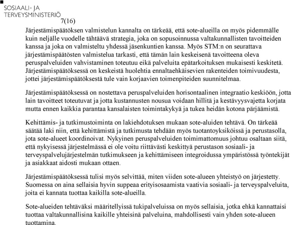 Myös STM:n on seurattava järjestämispäätösten valmistelua tarkasti, että tämän lain keskeisenä tavoitteena oleva peruspalveluiden vahvistaminen toteutuu eikä palveluita epätarkoituksen mukaisesti