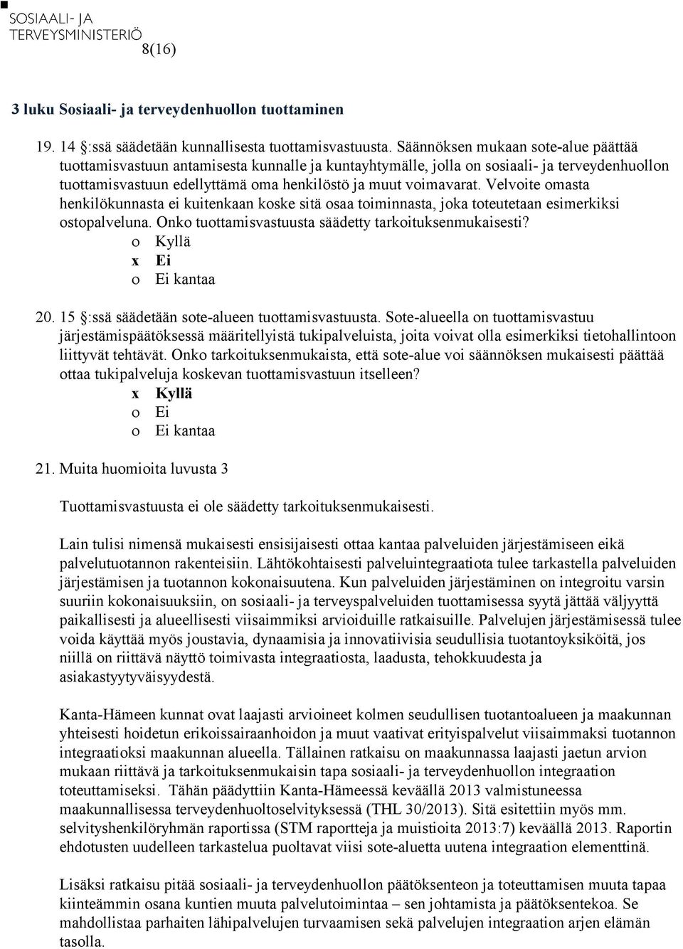 Velvoite omasta henkilökunnasta ei kuitenkaan koske sitä osaa toiminnasta, joka toteutetaan esimerkiksi ostopalveluna. Onko tuottamisvastuusta säädetty tarkoituksenmukaisesti? Kyllä x Ei 20.