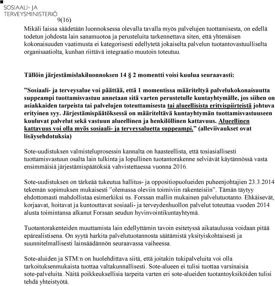 Tällöin järjestämislakiluonnoksen 14 2 momentti voisi kuulua seuraavasti: Sosiaali- ja terveysalue voi päättää, että 1 momentissa määriteltyä palvelukokonaisuutta suppeampi tuottamisvastuu annetaan