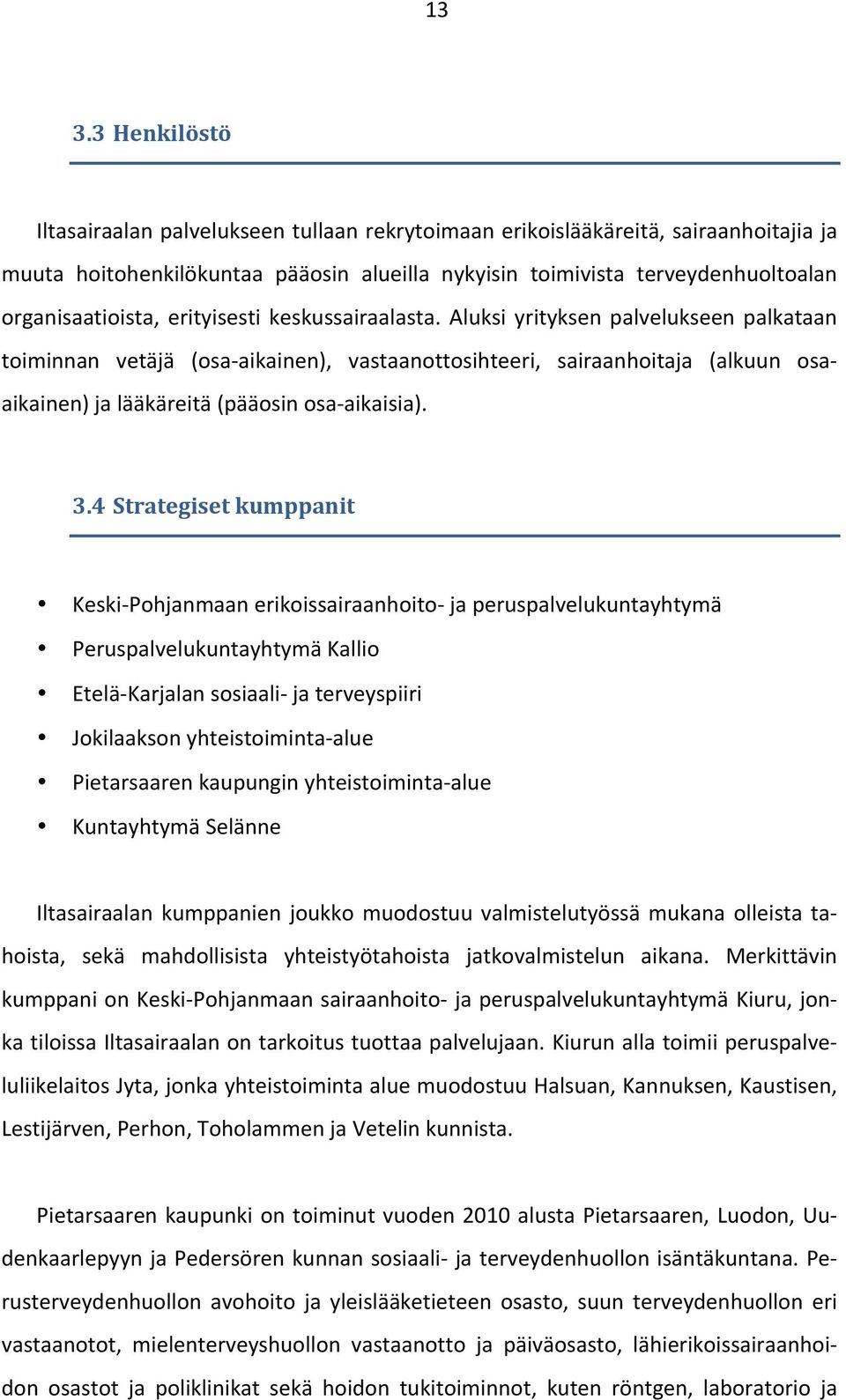 Aluksi yrityksen palvelukseen palkataan toiminnan vetäjä (osa- aikainen), vastaanottosihteeri, sairaanhoitaja (alkuun osa- aikainen) ja lääkäreitä (pääosin osa- aikaisia). 3.