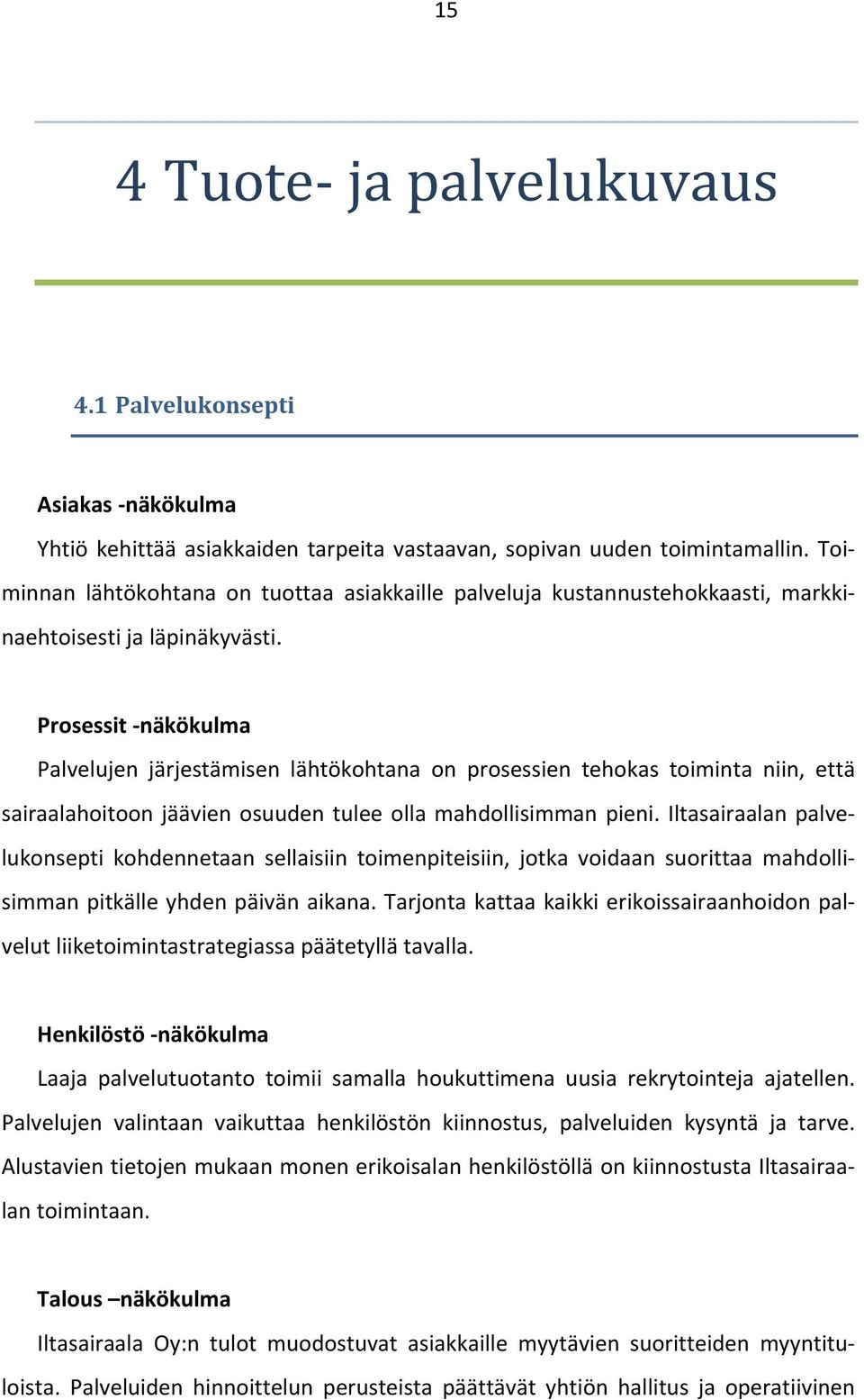 Prosessit - näkökulma Palvelujen järjestämisen lähtökohtana on prosessien tehokas toiminta niin, että sairaalahoitoon jäävien osuuden tulee olla mahdollisimman pieni.