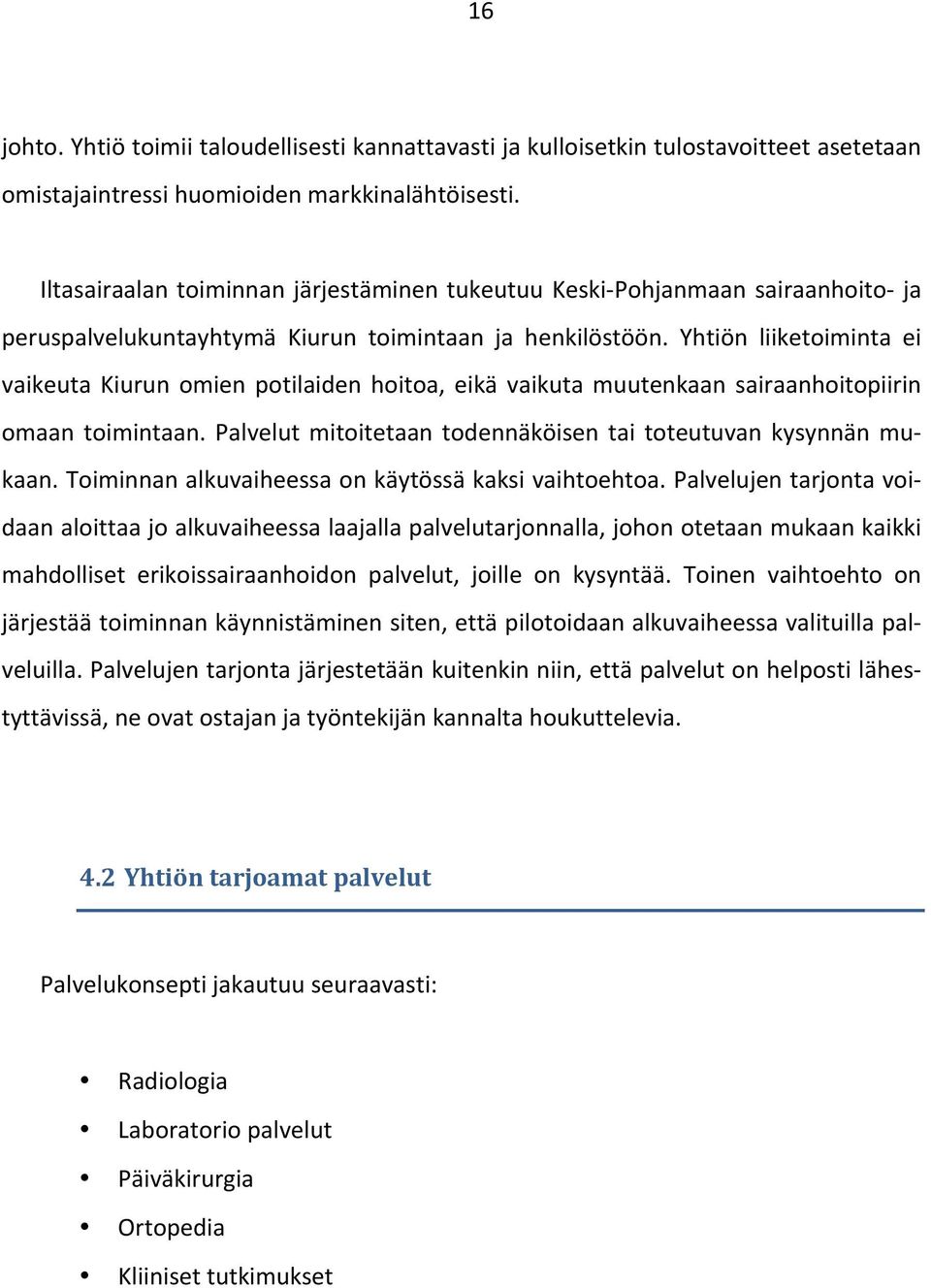 Yhtiön liiketoiminta ei vaikeuta Kiurun omien potilaiden hoitoa, eikä vaikuta muutenkaan sairaanhoitopiirin omaan toimintaan. Palvelut mitoitetaan todennäköisen tai toteutuvan kysynnän mu- kaan.