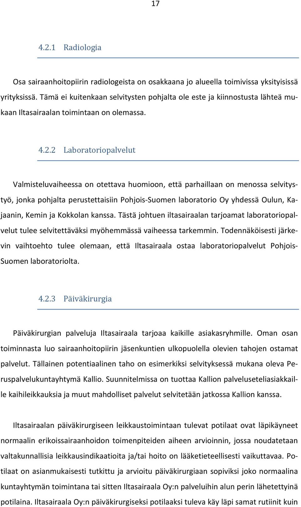 2 Laboratoriopalvelut Valmisteluvaiheessa on otettava huomioon, että parhaillaan on menossa selvitys- työ, jonka pohjalta perustettaisiin Pohjois- Suomen laboratorio Oy yhdessä Oulun, Ka- jaanin,