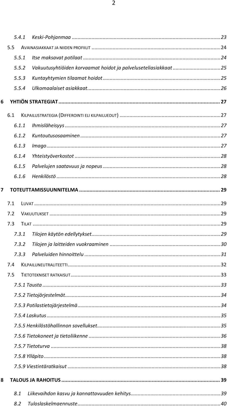 .. 27 6.1.4 Yhteistyöverkostot... 28 6.1.5 Palvelujen saatavuus ja nopeus... 28 6.1.6 Henkilöstö... 28 7 TOTEUTTAMISSUUNNITELMA... 29 7.1 LUVAT... 29 7.2 VAKUUTUKSET... 29 7.3 