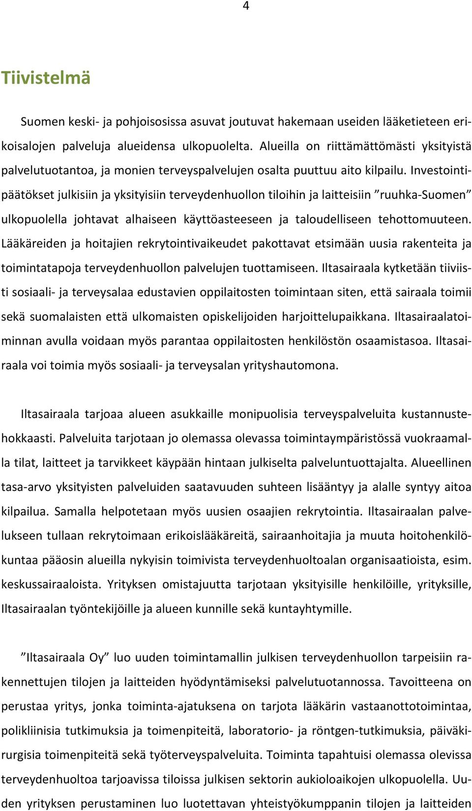 Investointi- päätökset julkisiin ja yksityisiin terveydenhuollon tiloihin ja laitteisiin ruuhka- Suomen ulkopuolella johtavat alhaiseen käyttöasteeseen ja taloudelliseen tehottomuuteen.