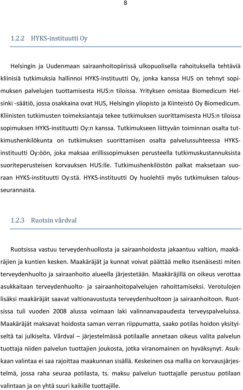 palvelujen tuottamisesta HUS:n tiloissa. Yrityksen omistaa Biomedicum Hel- sinki - säätiö, jossa osakkaina ovat HUS, Helsingin yliopisto ja Kiinteistö Oy Biomedicum.