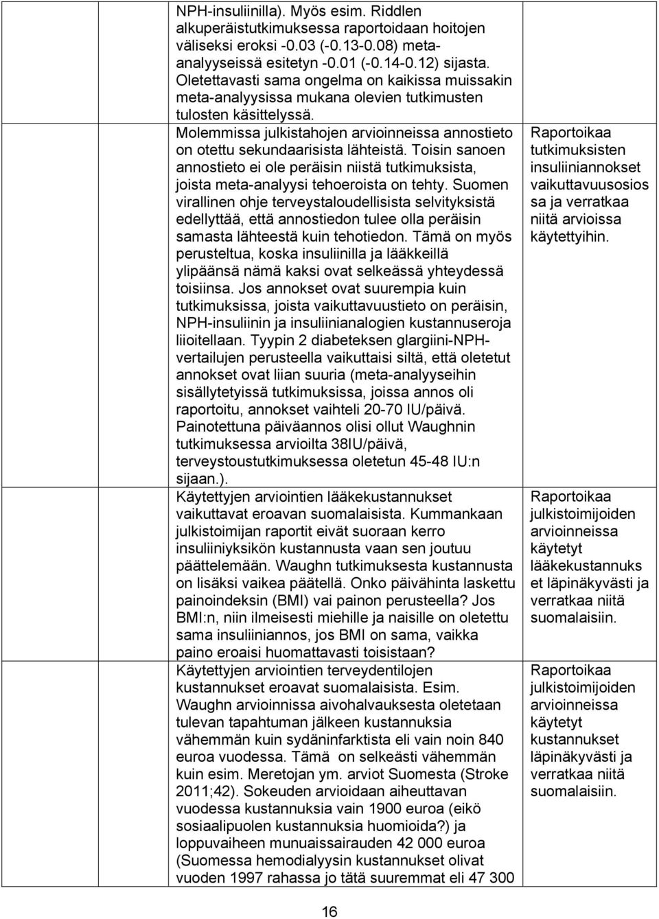 Molemmissa julkistahojen arvioinneissa annostieto on otettu sekundaarisista lähteistä. Toisin sanoen annostieto ei ole peräisin niistä tutkimuksista, joista meta-analyysi tehoeroista on tehty.