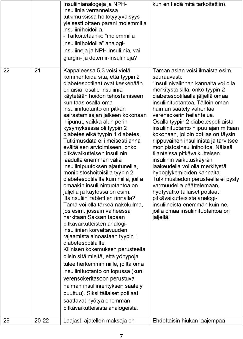 3 voisi vielä kommentoida sitä, että tyypin 2 diabetespotilaat ovat keskenään erilaisia: osalle insuliinia käytetään hoidon tehostamiseen, kun taas osalla oma insuliinituotanto on pitkän