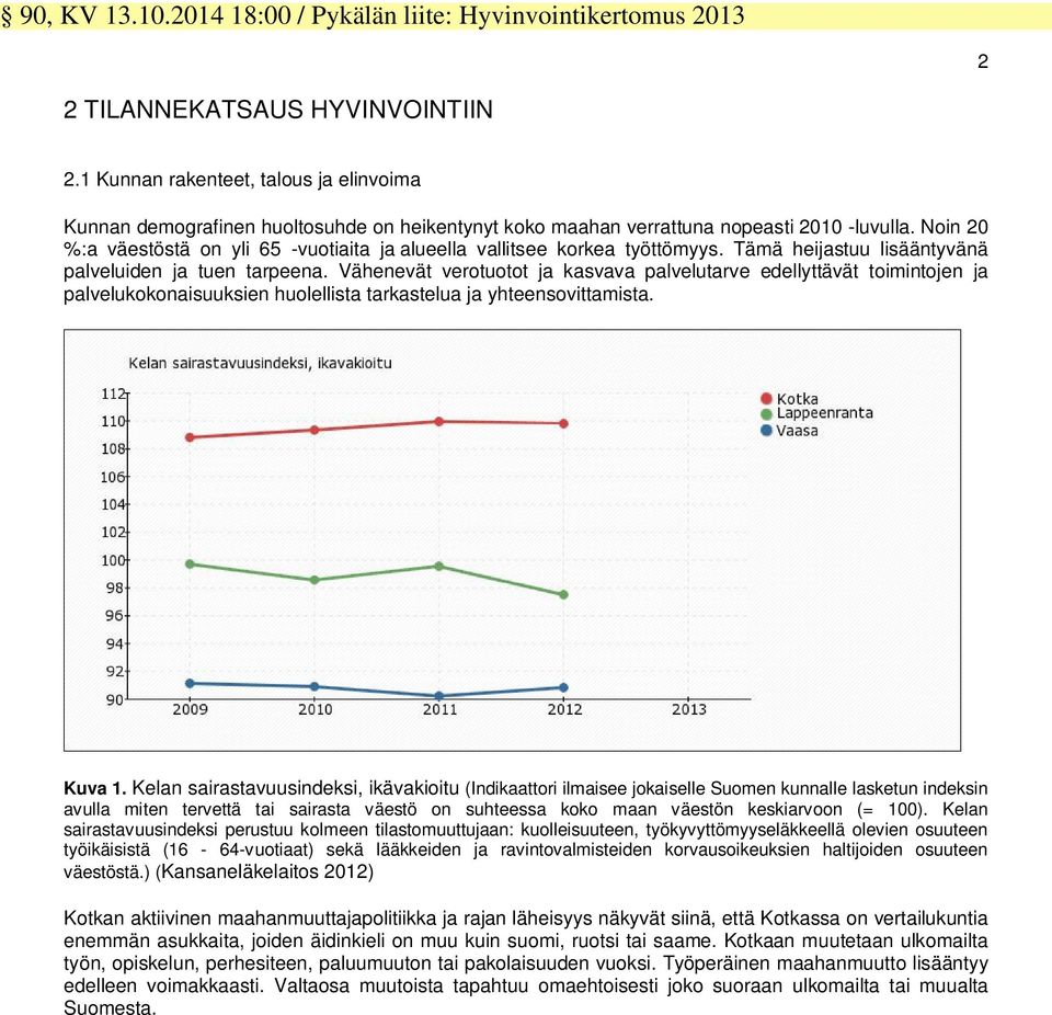 Noin 20 %:a väestöstä on yli 65 -vuotiaita ja alueella vallitsee korkea työttömyys. Tämä heijastuu lisääntyvänä palveluiden ja tuen tarpeena.