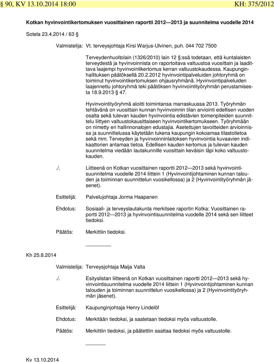 044 702 7500 Terveydenhuoltolain (1326/2010) lain 12 :ssä todetaan, että kuntalaisten terveydestä ja hyvinvoinnista on raportoitava valtuustoa vuosittain ja laadittava laajempi hyvinvointikertomus