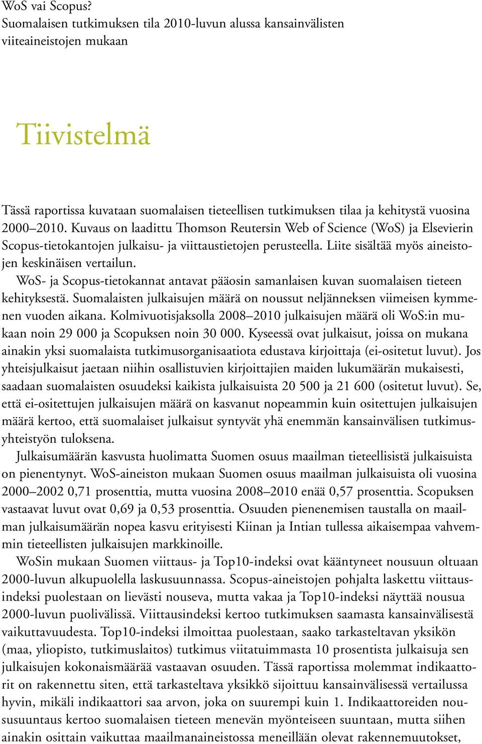 Kuvaus on laadittu Thomson Reutersin Web of Science (WoS) ja Elsevierin Scopus-tietokantojen julkaisu- ja viittaustietojen perusteella. Liite sisältää myös aineistojen keskinäisen vertailun.