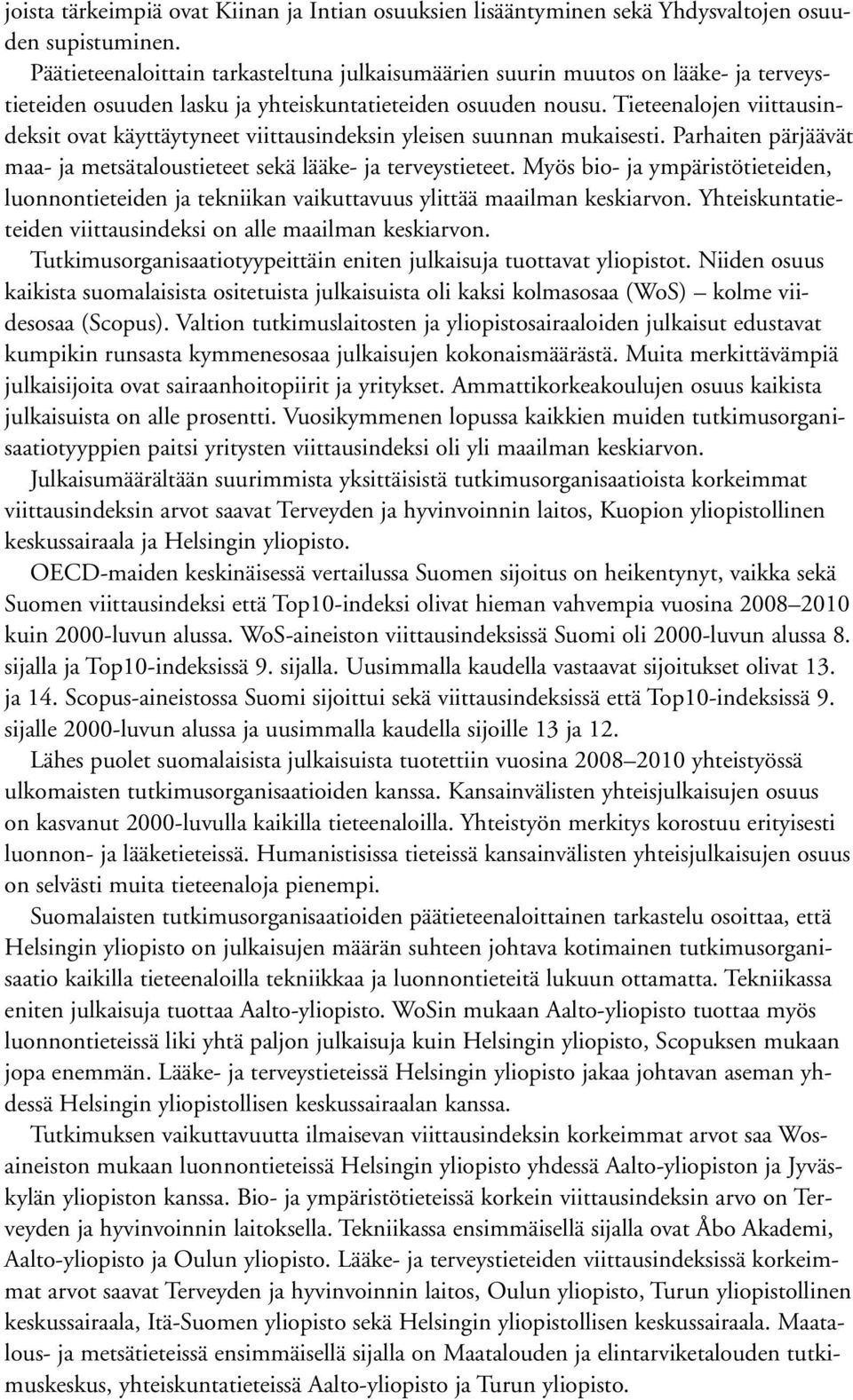Tieteenalojen viittausindeksit ovat käyttäytyneet viittausindeksin yleisen suunnan mukaisesti. Parhaiten pärjäävät maa- ja metsätaloustieteet sekä lääke- ja terveystieteet.