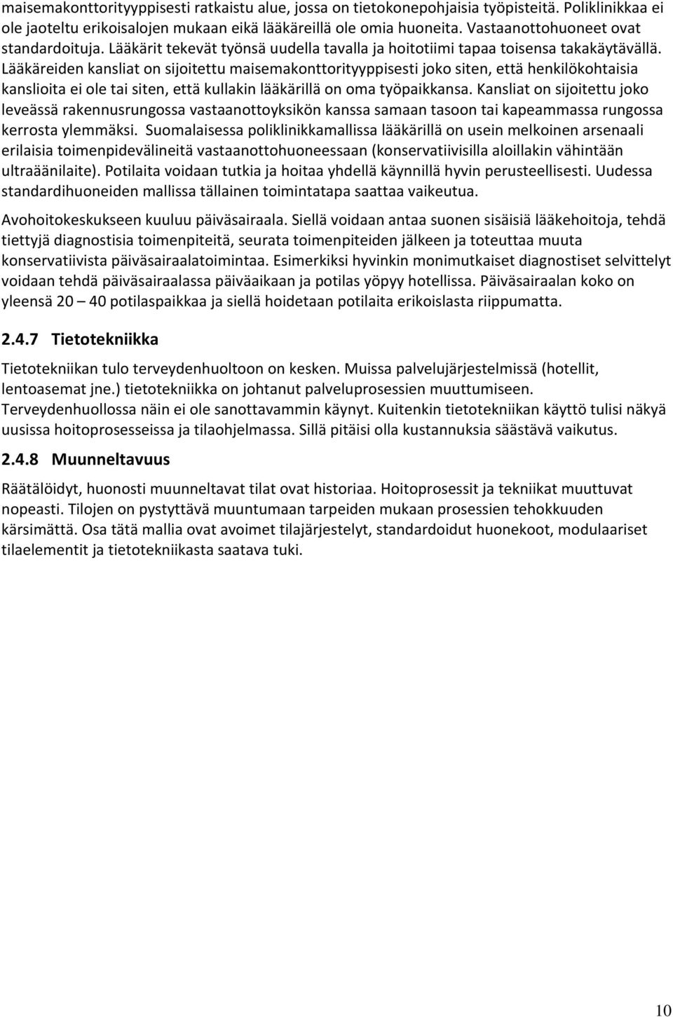 Lääkäreiden kansliat on sijoitettu maisemakonttorityyppisesti joko siten, että henkilökohtaisia kanslioita ei ole tai siten, että kullakin lääkärillä on oma työpaikkansa.