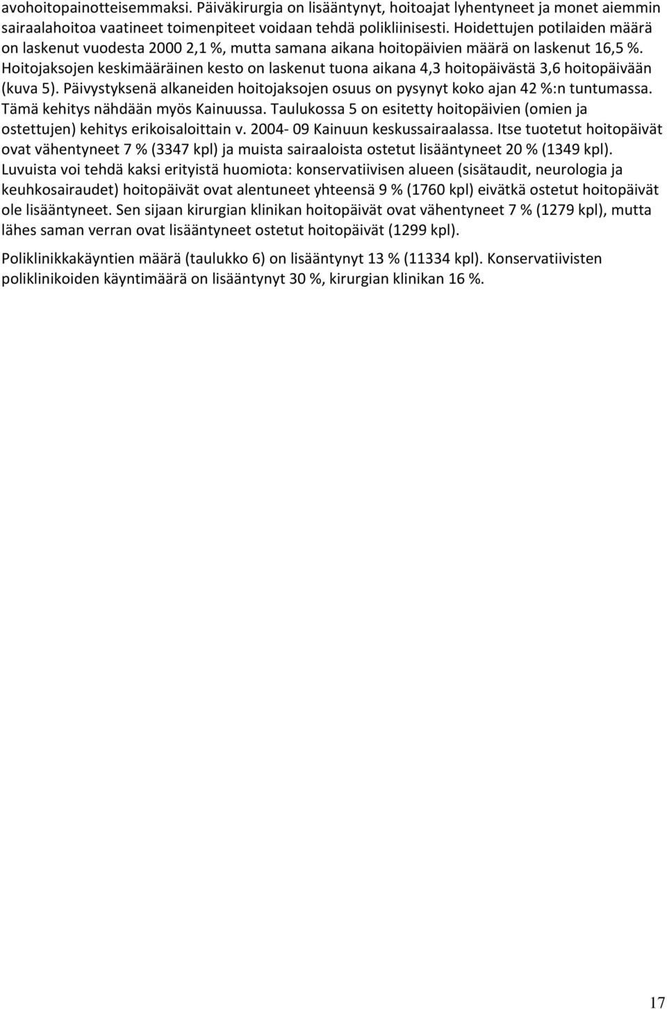 Hoitojaksojen keskimääräinen kesto on laskenut tuona aikana 4,3 hoitopäivästä 3,6 hoitopäivään (kuva 5). Päivystyksenä alkaneiden hoitojaksojen osuus on pysynyt koko ajan 42 %:n tuntumassa.