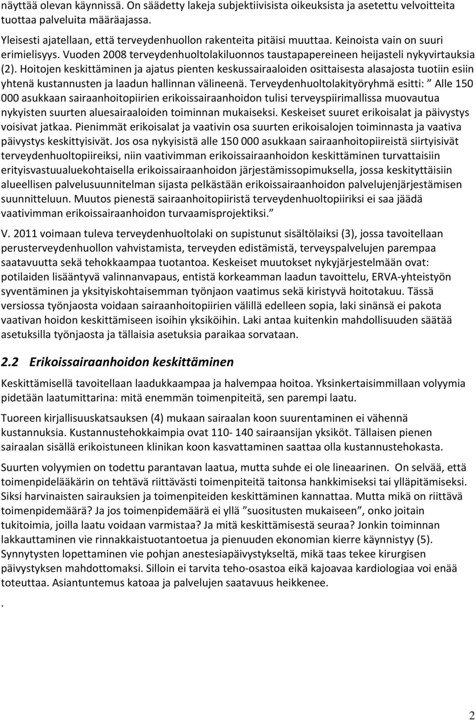 Hoitojen keskittäminen ja ajatus pienten keskussairaaloiden osittaisesta alasajosta tuotiin esiin yhtenä kustannusten ja laadun hallinnan välineenä.