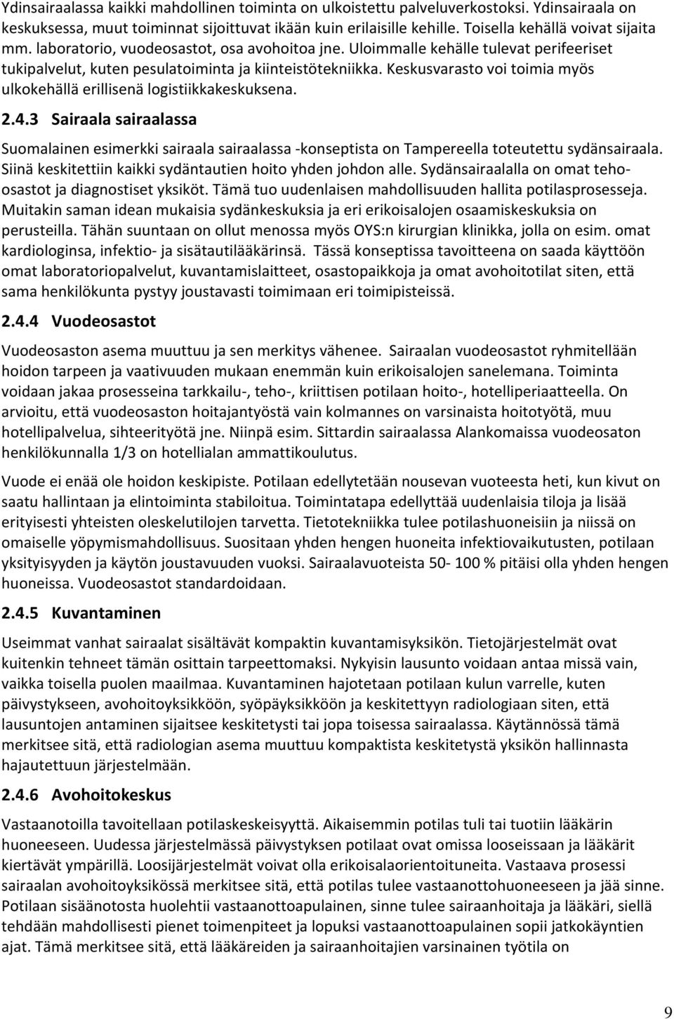 Keskusvarasto voi toimia myös ulkokehällä erillisenä logistiikkakeskuksena. 2.4.3 Sairaala sairaalassa Suomalainen esimerkki sairaala sairaalassa konseptista on Tampereella toteutettu sydänsairaala.