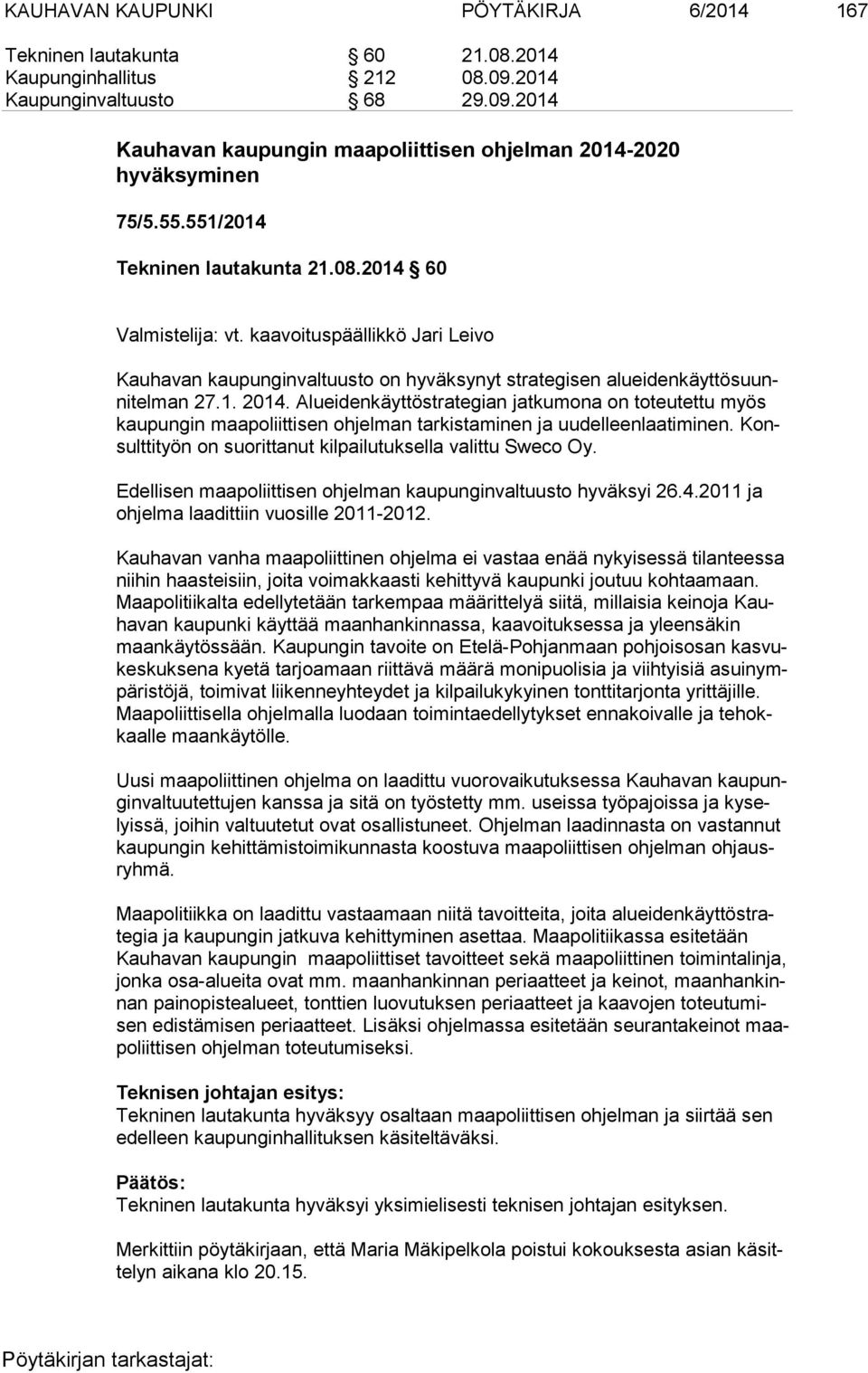 Alueidenkäyttöstrategian jatkumona on toteutettu myös kau pun gin maapoliittisen ohjelman tarkistaminen ja uudelleenlaatiminen. Konsult ti työn on suorittanut kilpailutuksella valittu Sweco Oy.