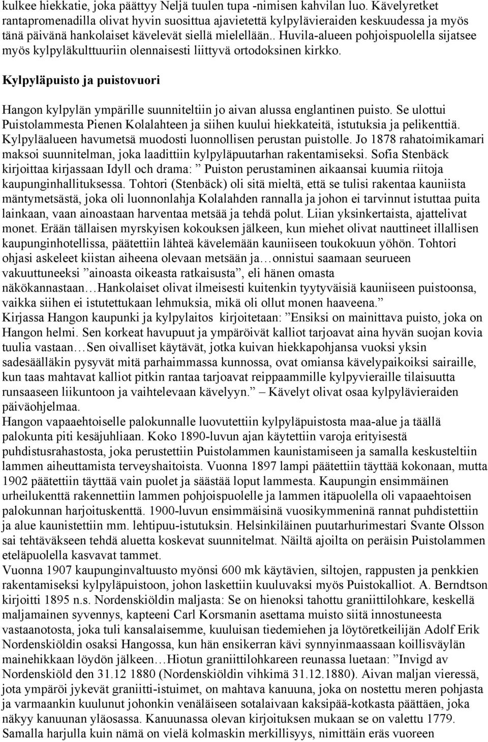 . Huvila-alueen pohjoispuolella sijatsee myös kylpyläkulttuuriin olennaisesti liittyvä ortodoksinen kirkko.