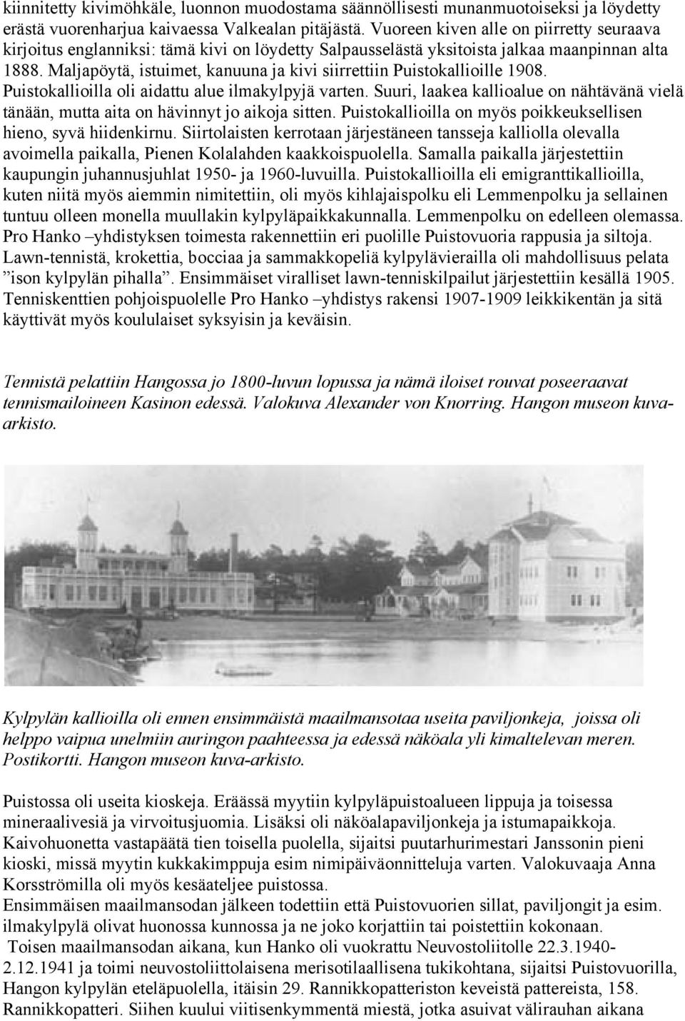 Maljapöytä, istuimet, kanuuna ja kivi siirrettiin Puistokallioille 1908. Puistokallioilla oli aidattu alue ilmakylpyjä varten.