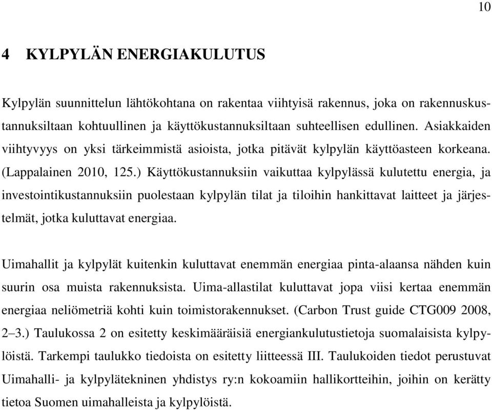 ) Käyttökustannuksiin vaikuttaa kylpylässä kulutettu energia, ja investointikustannuksiin puolestaan kylpylän tilat ja tiloihin hankittavat laitteet ja järjestelmät, jotka kuluttavat energiaa.