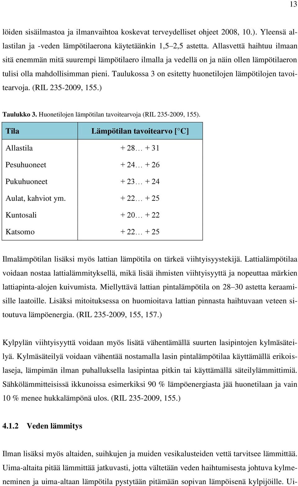 Taulukossa 3 on esitetty huonetilojen lämpötilojen tavoitearvoja. (RIL 235-2009, 155.) Taulukko 3. Huonetilojen lämpötilan tavoitearvoja (RIL 235-2009, 155).