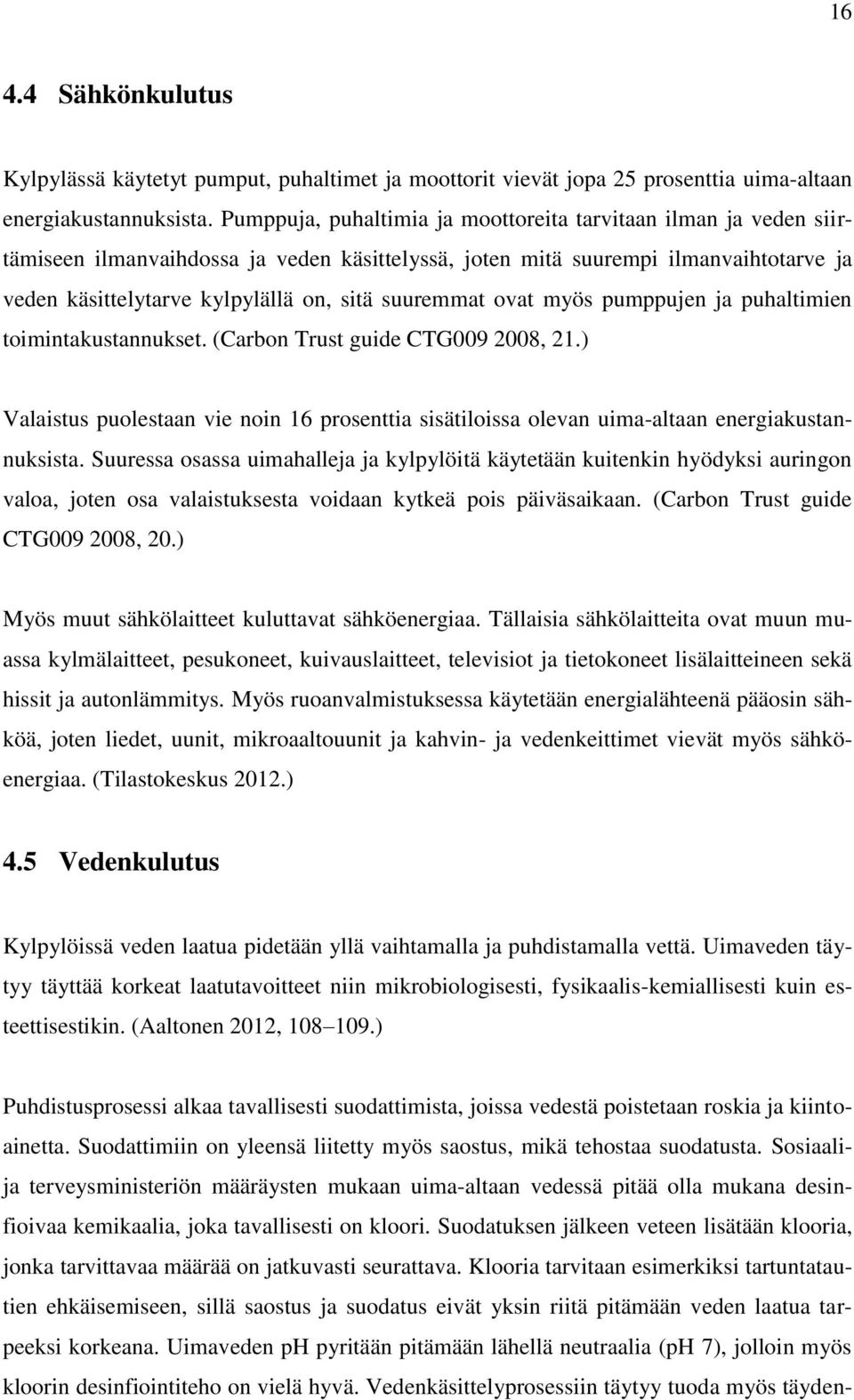 suuremmat ovat myös pumppujen ja puhaltimien toimintakustannukset. (Carbon Trust guide CTG009 2008, 21.