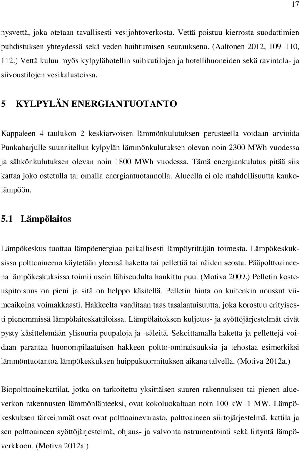 5 KYLPYLÄN ENERGIANTUOTANTO Kappaleen 4 taulukon 2 keskiarvoisen lämmönkulutuksen perusteella voidaan arvioida Punkaharjulle suunnitellun kylpylän lämmönkulutuksen olevan noin 2300 MWh vuodessa ja