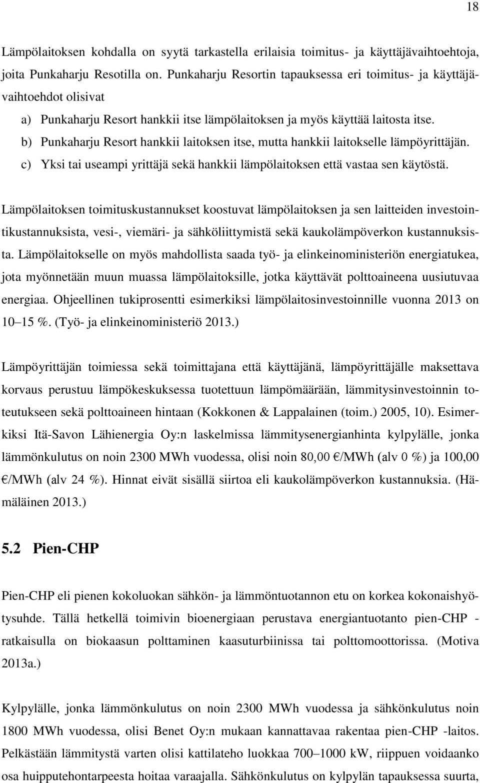 b) Punkaharju Resort hankkii laitoksen itse, mutta hankkii laitokselle lämpöyrittäjän. c) Yksi tai useampi yrittäjä sekä hankkii lämpölaitoksen että vastaa sen käytöstä.