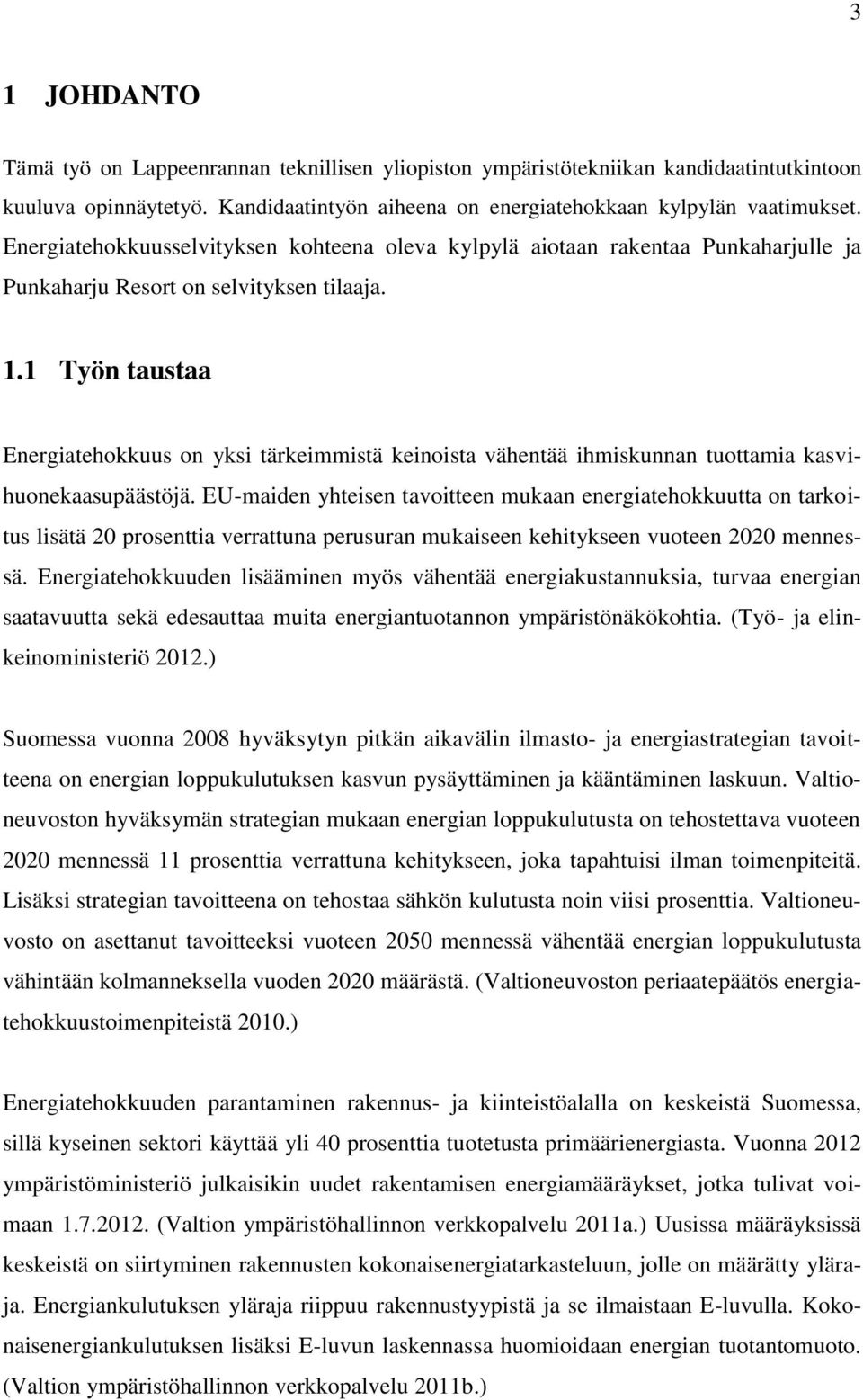 1 Työn taustaa Energiatehokkuus on yksi tärkeimmistä keinoista vähentää ihmiskunnan tuottamia kasvihuonekaasupäästöjä.