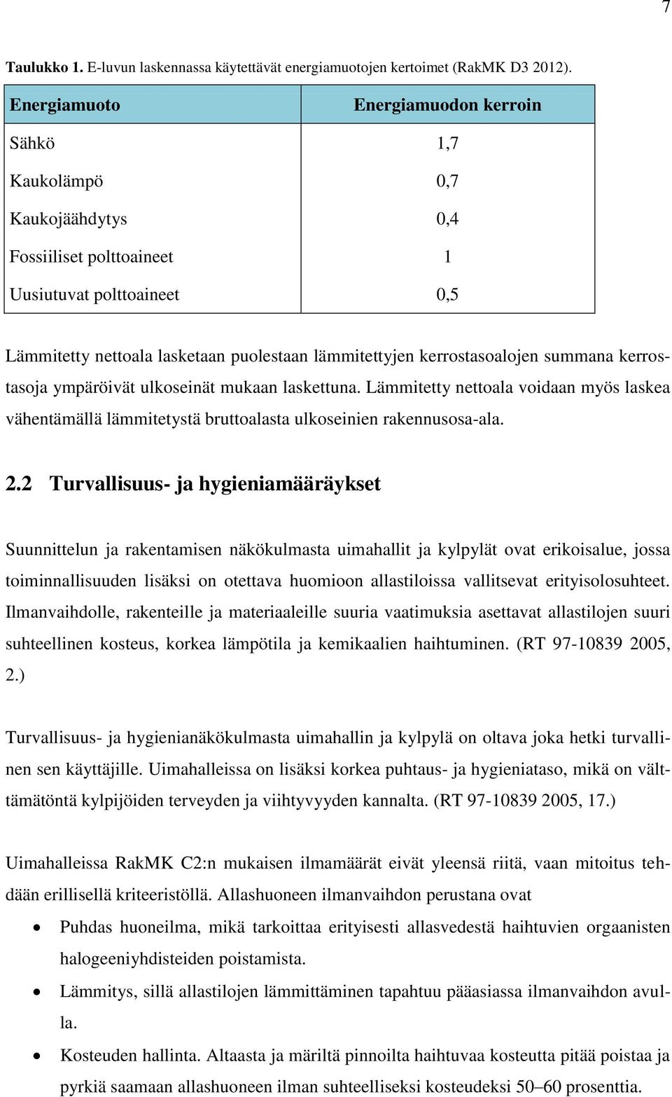 kerrostasoalojen summana kerrostasoja ympäröivät ulkoseinät mukaan laskettuna. Lämmitetty nettoala voidaan myös laskea vähentämällä lämmitetystä bruttoalasta ulkoseinien rakennusosa-ala. 2.