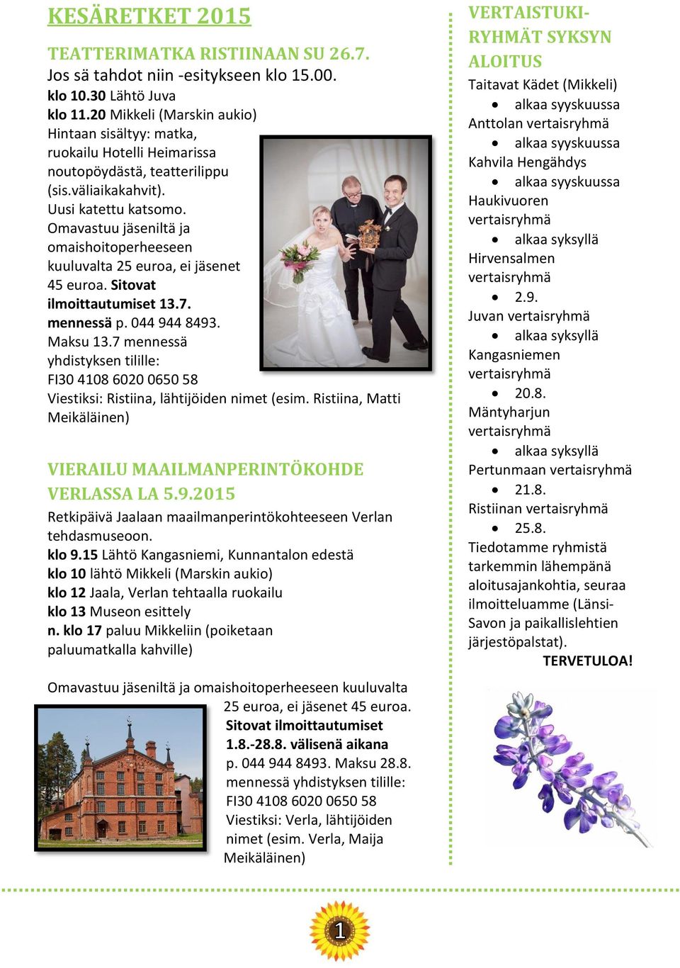 Omavastuu jäseniltä ja omaishoitoperheeseen kuuluvalta 25 euroa, ei jäsenet 45 euroa. Sitovat ilmoittautumiset 13.7. mennessä p. 044 944 8493. Maksu 13.