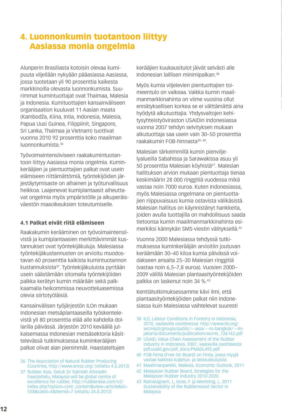 Kumituottajien kansainväliseen organisaation kuuluvat 11 Aasian maata (Kambodža, Kiina, Intia, Indonesia, Malesia, Papua Uusi Guinea, Filippiinit, Singapore, Sri Lanka, Thaimaa ja Vietnam) tuottivat