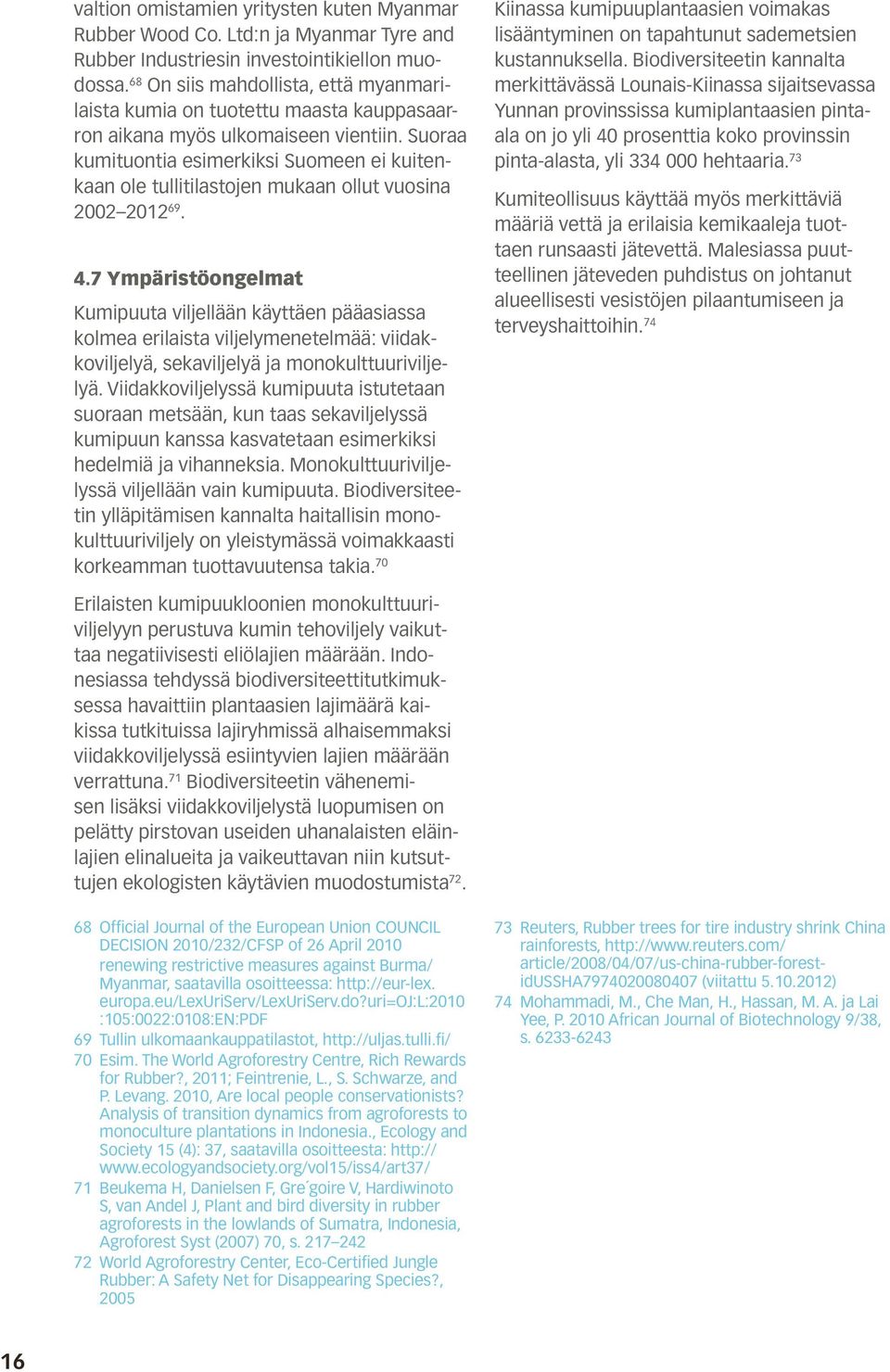 Suoraa kumituontia esimerkiksi Suomeen ei kuitenkaan ole tullitilastojen mukaan ollut vuosina 2002 201269. 4.