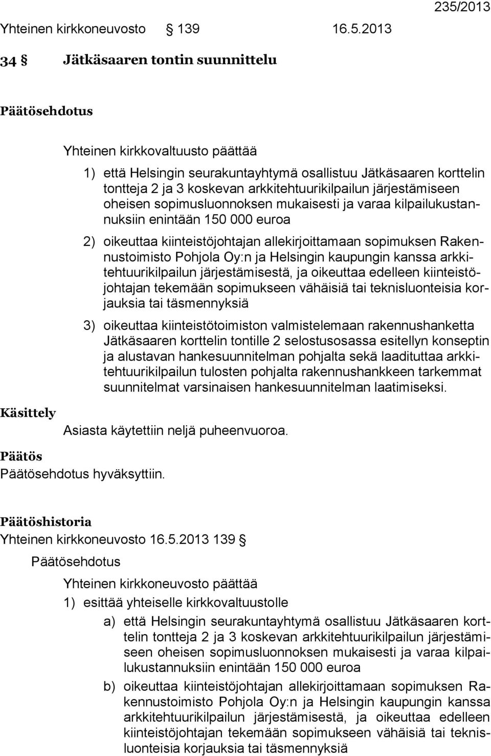 arkkitehtuurikilpailun järjestämiseen oheisen sopimusluonnoksen mukaisesti ja varaa kilpailukustannuksiin enintään 150 000 euroa 2) oikeuttaa kiinteistöjohtajan allekirjoittamaan sopimuksen