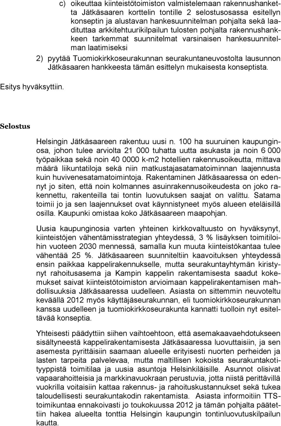 arkkitehtuurikilpailun tulosten pohjalta rakennushankkeen tarkemmat suunnitelmat varsinaisen hankesuunnitelman laatimiseksi 2) pyytää Tuomiokirkkoseurakunnan seurakuntaneuvostolta lausunnon